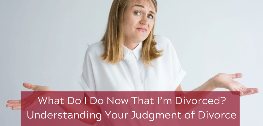 What Do I Do Now That I’m Divorced? Understanding Your Judgment of Divorce