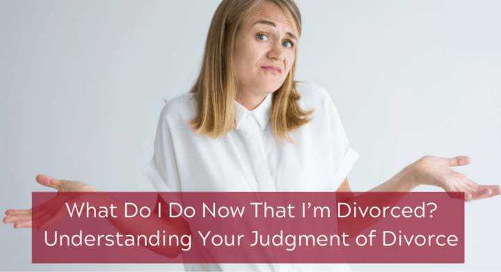 What Do I Do Now That I’m Divorced? Understanding Your Judgment of Divorce