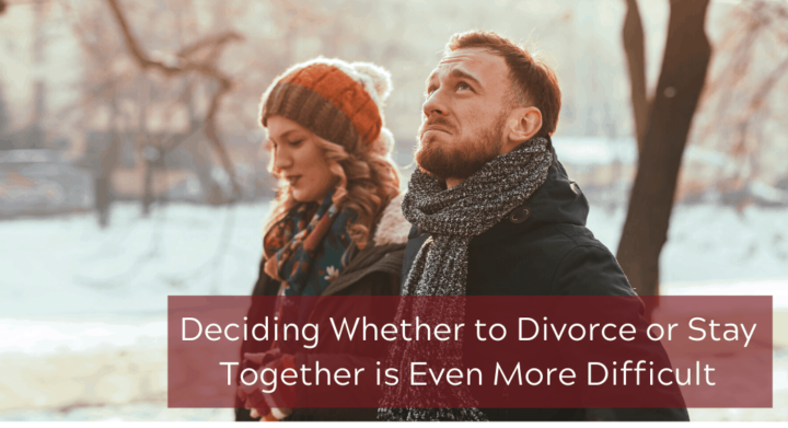 Deciding Whether to Divorce or Stay Together is Even More Difficult