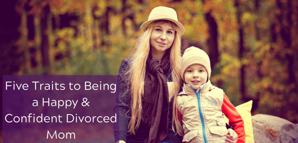 Five Traits to Being a Happy & Confident Divorced Mom
