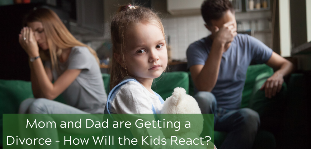Mom and Dad are Getting a Divorce – How Will the Kids React?