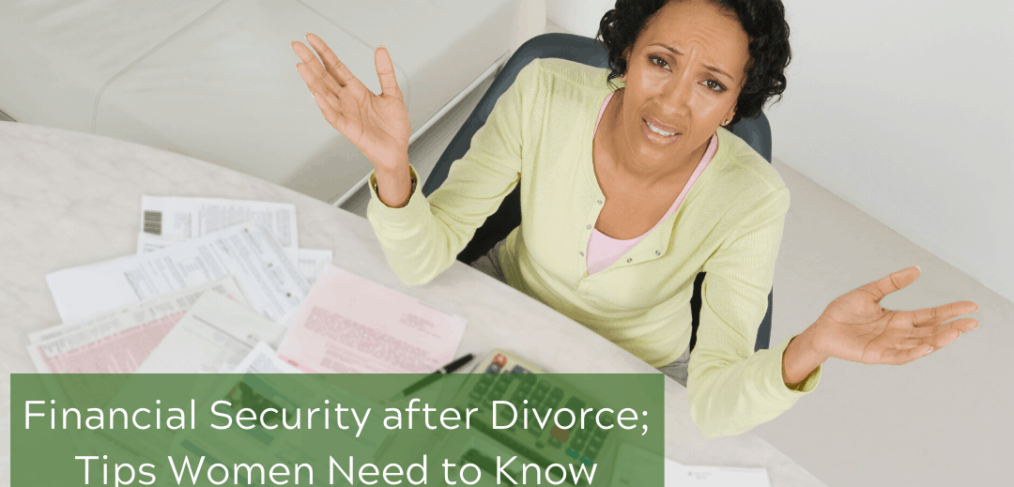 Financial Security after Divorce; Tips Women Need to Know