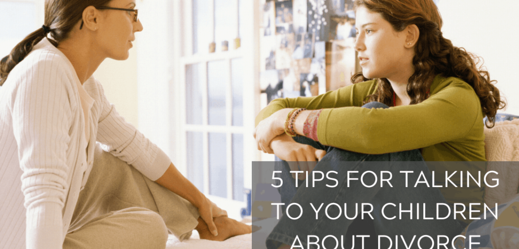 5 TIPS FOR TALKING TO YOUR CHILDREN ABOUT DIVORCE