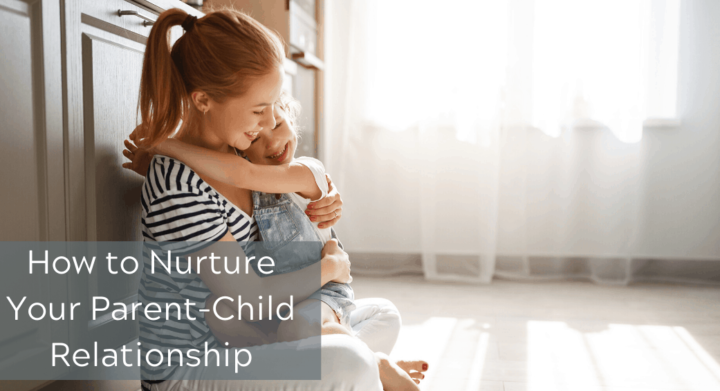How to Nurture Your Parent-Child Relationship