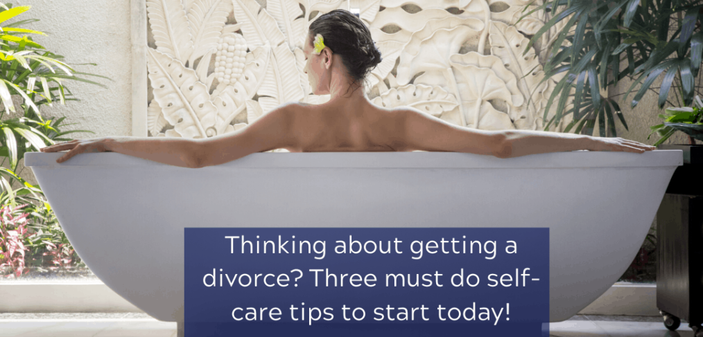 Thinking about getting a divorce? Three must do self-care tips to start today!
