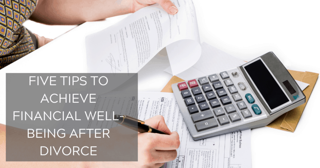 FIVE TIPS TO ACHIEVE FINANCIAL WELL-BEING AFTER DIVORCE