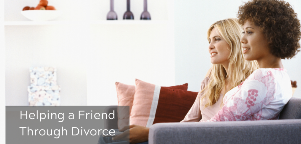 Helping a Friend Through Divorce