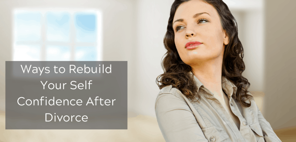 Ways to Rebuild Your Self Confidence After Divorce