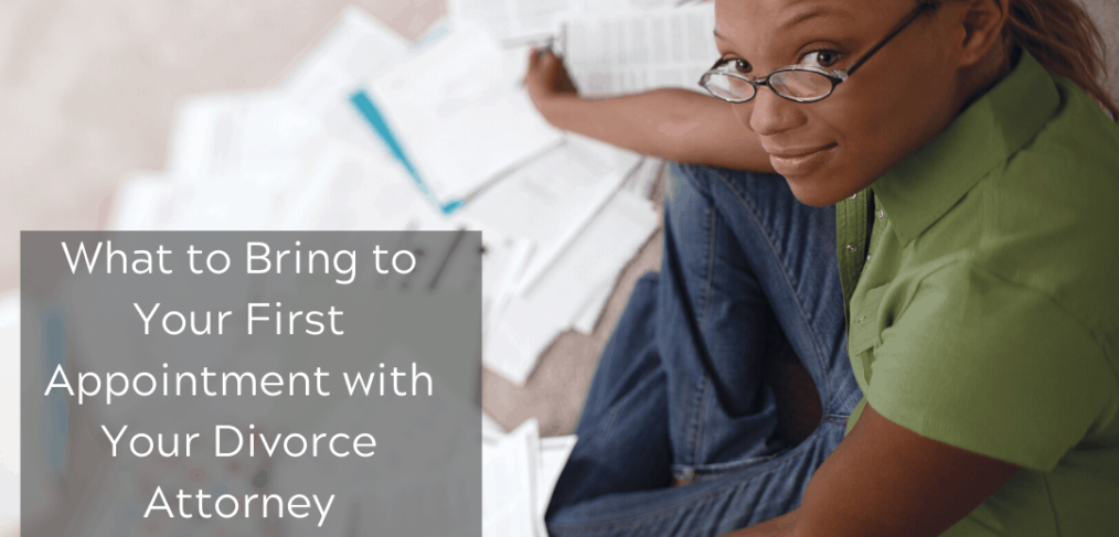 What to Bring to Your First Appointment with Your Divorce Attorney