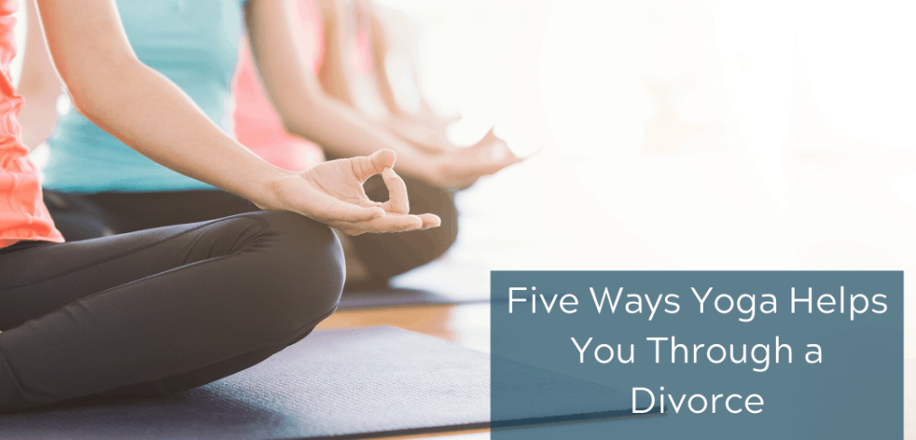 Five Ways Yoga Helps You Through a Divorce